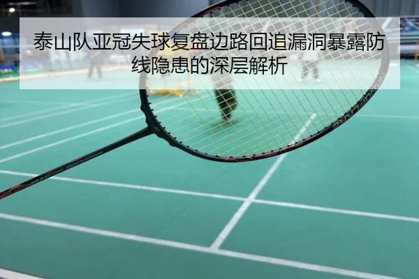 泰山队亚冠失球复盘边路回追漏洞暴露防线隐患的深层解析